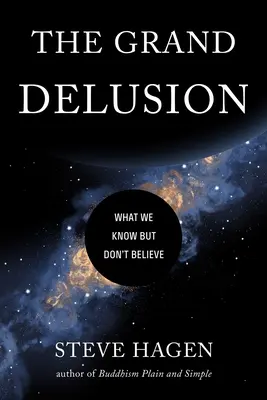 La grande illusion : Ce que nous savons mais ne croyons pas - The Grand Delusion: What We Know But Don't Believe