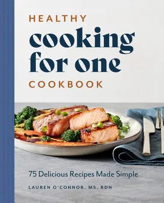 Healthy Cooking for One Cookbook : 75 recettes délicieuses et simples - Healthy Cooking for One Cookbook: 75 Delicious Recipes Made Simple