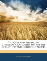 Soins et alimentation des enfants - Catéchisme à l'usage des mères et des puéricultrices - Care and Feeding of Children - A Catechism for the Use of Mothers and Children's Nurses