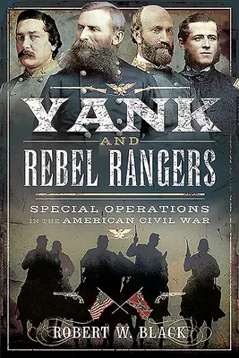 Yank et Rebel Rangers : Les opérations spéciales dans la guerre civile américaine - Yank and Rebel Rangers: Special Operations in the American Civil War