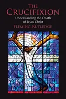 La Crucifixion : Comprendre la mort de Jésus-Christ - The Crucifixion: Understanding the Death of Jesus Christ