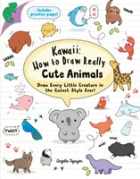 Kawaii : Comment dessiner des animaux vraiment mignons - Dessinez chaque petite créature dans le style le plus mignon qui soit ! - Kawaii: How to Draw Really Cute Animals - Draw Every Little Creature in the Cutest Style Ever!