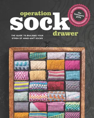 Opération tiroir à chaussettes : Le guide pour constituer votre réserve de chaussettes tricotées à la main - Operation Sock Drawer: The Guide to Building Your Stash of Hand-Knit Socks