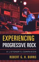 Vivre le rock progressif : Le compagnon de l'auditeur - Experiencing Progressive Rock: A Listener's Companion