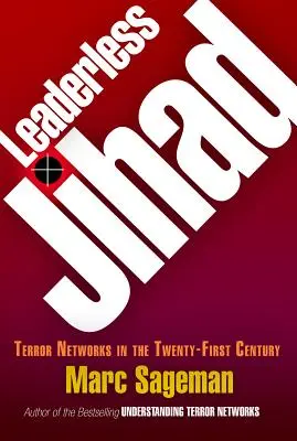 Le djihad sans chef : Les réseaux terroristes au XXIe siècle - Leaderless Jihad: Terror Networks in the Twenty-First Century