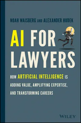 AI for Lawyers : Comment l'intelligence artificielle ajoute de la valeur, amplifie l'expertise et transforme les carrières - AI for Lawyers: How Artificial Intelligence Is Adding Value, Amplifying Expertise, and Transforming Careers