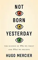 Pas né de la dernière pluie : La science de la confiance et de la croyance - Not Born Yesterday: The Science of Who We Trust and What We Believe