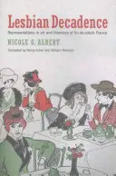 La décadence lesbienne : Représentations dans l'art et la littérature de la France fin-de-siècle - Lesbian Decadence: Representations in Art and Literature of Fin-De-Sicle France