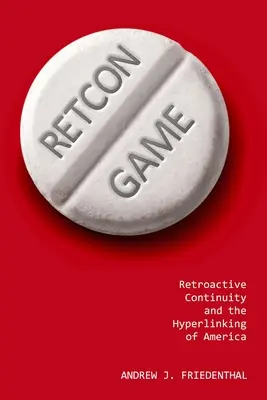 Jeu Retcon : La continuité rétroactive et l'hyperlien de l'Amérique - Retcon Game: Retroactive Continuity and the Hyperlinking of America