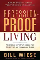 Recession-Proof Living : Principes de vie pratiques pour prospérer en période d'incertitude - Recession-Proof Living: Practical Life Principles for Thriving in Uncertain Times