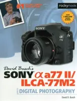 Guide de la photographie numérique Sony Alpha A77 II/Ilca-77m2 de David Busch - David Busch's Sony Alpha A77 II/Ilca-77m2 Guide to Digital Photography