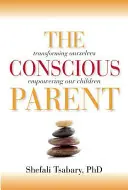 The Conscious Parent : Transforming Ourselves, Empowering Our Children (Le parent conscient : se transformer soi-même, donner du pouvoir à ses enfants) - The Conscious Parent: Transforming Ourselves, Empowering Our Children