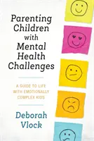 Être parent d'enfants ayant des problèmes de santé mentale : Un guide pour la vie avec des enfants émotionnellement complexes - Parenting Children with Mental Health Challenges: A Guide to Life with Emotionally Complex Kids