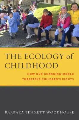L'écologie de l'enfance : comment notre monde en mutation menace les droits de l'enfant - The Ecology of Childhood: How Our Changing World Threatens Children's Rights