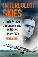 Dans un ciel turbulent : Succès et revers de l'aviation britannique - 1945-1975 - In Turbulent Skies: British Aviation Successes and Setbacks - 1945-1975