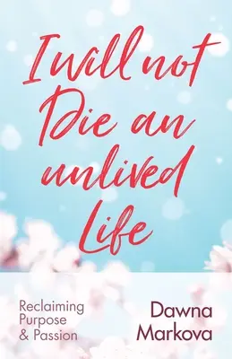 Je ne mourrai pas sans avoir vécu : Retrouver un but et une passion - I Will Not Die an Unlived Life: Reclaiming Purpose and Passion