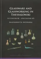 Verrerie et travail du verre à Thessalonique - 1er siècle avant J.-C. - 6e siècle après J.-C. - Glassware and Glassworking in Thessaloniki - 1st Century BC - 6th Century AD