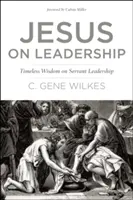 Jésus sur le leadership : Sagesse intemporelle sur le leadership au service des autres - Jesus on Leadership: Timeless Wisdom on Servant Leadership