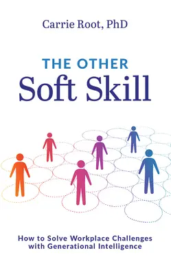 L'autre compétence douce : comment résoudre les défis du lieu de travail grâce à l'intelligence générationnelle - The Other Soft Skill: How to Solve Workplace Challenges with Generational Intelligence