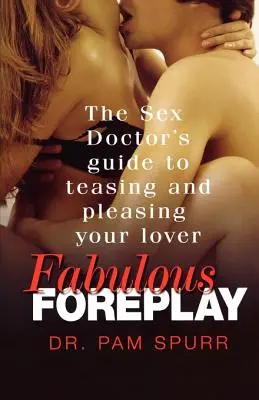 Fabulous Foreplay : Le guide du médecin du sexe pour taquiner et satisfaire votre amant - Fabulous Foreplay: The Sex Doctor's Guide to Teasing and Pleasing Your Lover