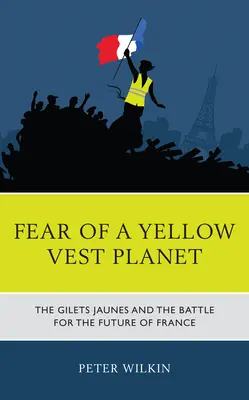 Peur d'une planète de gilets jaunes : Les Gilets Jaunes et la bataille pour l'avenir de la France - Fear of a Yellow Vest Planet: The Gilets Jaunes and the Battle for the Future of France