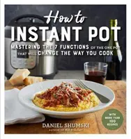 Comment utiliser l'Instant Pot : Maîtriser toutes les fonctions de l'Instant Pot qui changera votre façon de cuisiner - Maintenant complètement mis à jour pour la dernière G - How to Instant Pot: Mastering All the Functions of the One Pot That Will Change the Way You Cook - Now Completely Updated for the Latest G