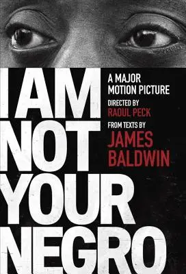 Je ne suis pas votre nègre : Une édition qui accompagne le film documentaire réalisé par Raoul Peck - I Am Not Your Negro: A Companion Edition to the Documentary Film Directed by Raoul Peck