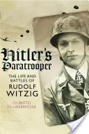 Hitler's Paratrooper : La vie et les batailles de Rudolf Witzig - Hitler's Paratrooper: The Life and Battles of Rudolf Witzig