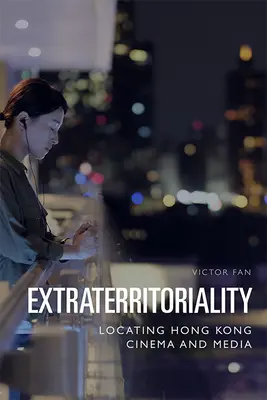 Extraterritorialité : Localiser le cinéma et les médias de Hong Kong - Extraterritoriality: Locating Hong Kong Cinema and Media