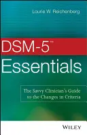 DSM-5 Essentials : Le guide du clinicien avisé sur les changements de critères - DSM-5 Essentials: The Savvy Clinician's Guide to the Changes in Criteria