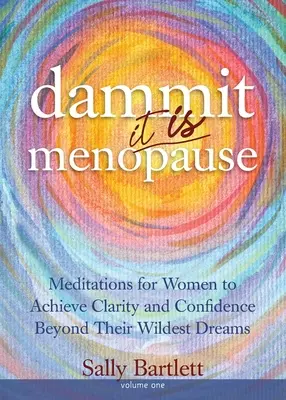 Bon sang ... C'EST LA MENOPAUSE ! La vie de l'homme et la vie de la femme sont des éléments essentiels de la vie de l'homme et de la vie de la femme. - Dammit ... It IS Menopause! Meditations for Women to Achieve Clarity and Confidence Beyond Their Wildest Dreams, Volume 1: Meditations for Women to Ac