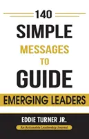 140 messages simples pour guider les leaders émergents : 140 messages pratiques pour les leaders émergents et les leaders en transition - 140 Simple Messages To Guide Emerging Leaders: 140 Actionable Leadership Messages for Emerging Leaders and Leaders in Transition