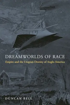 Dreamworlds of Race : Empire and the Utopian Destiny of Anglo-America (Les mondes rêvés de la race : l'empire et le destin utopique des Anglo-Américains) - Dreamworlds of Race: Empire and the Utopian Destiny of Anglo-America