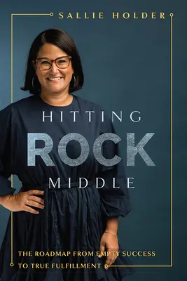 Hitting Rock Middle : La feuille de route du succès vide à l'épanouissement véritable - Hitting Rock Middle: The Roadmap from Empty Success to True Fulfillment