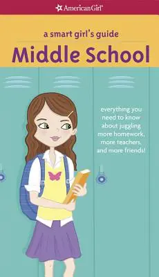 Guide de la jeune fille intelligente : Middle School : Tout ce qu'il faut savoir pour jongler avec plus de devoirs, plus de professeurs et plus d'amis ! - A Smart Girl's Guide: Middle School: Everything You Need to Know about Juggling More Homework, More Teachers, and More Friends!