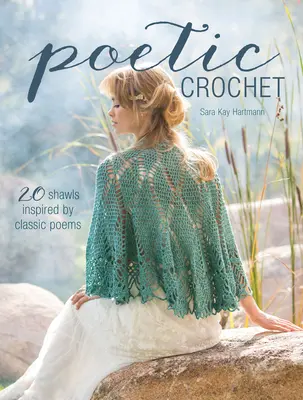 Crochet poétique : 20 châles inspirés de poèmes classiques - Poetic Crochet: 20 Shawls Inspired by Classic Poems