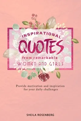 Citations inspirantes de femmes et de jeunes filles remarquables : Une source de motivation et d'inspiration pour les défis quotidiens - Inspirational quotes from remarkable women and girls: Provide motivation and inspiration for your daily challenges