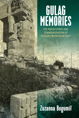 Mémoires du Goulag : La redécouverte et la commémoration du passé répressif de la Russie - Gulag Memories: The Rediscovery and Commemoration of Russia's Repressive Past