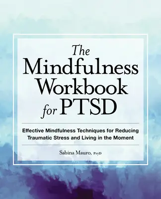 The Mindfulness Workbook for Ptsd : Effective Mindfulness Techniques for Reducing Traumatic Stress and Living in the Moment (en anglais) - The Mindfulness Workbook for Ptsd: Effective Mindfulness Techniques for Reducing Traumatic Stress and Living in the Moment