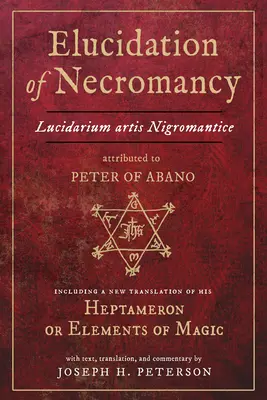 Elucidation de la nécromancie Lucidarium Artis Nigromantice attribuée à Pierre d'Abano : y compris une nouvelle traduction de son Heptameron ou éléments de Mag - Elucidation of Necromancy Lucidarium Artis Nigromantice Attributed to Peter of Abano: Including a New Translation of His Heptameron or Elements of Mag