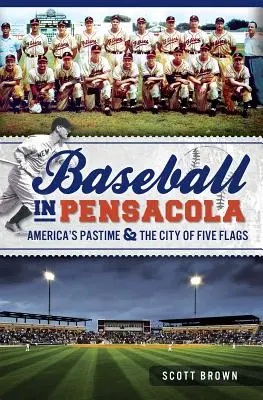 Baseball à Pensacola : le passe-temps de l'Amérique et la ville aux cinq drapeaux - Baseball in Pensacola: America's Pastime & the City of Five Flags