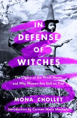 Pour la défense des sorcières : L'héritage de la chasse aux sorcières et les raisons pour lesquelles les femmes sont toujours jugées - In Defense of Witches: The Legacy of the Witch Hunts and Why Women Are Still on Trial