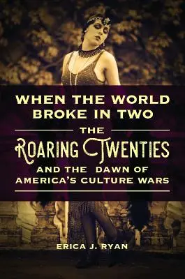Quand le monde s'est brisé en deux : les années folles et l'aube des guerres culturelles américaines - When the World Broke in Two: The Roaring Twenties and the Dawn of America's Culture Wars