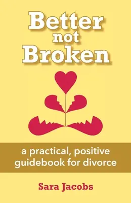 Mieux vaut ne pas être brisé : un guide pratique et positif pour le divorce - Better not Broken: a practical, positive guidebook for divorce