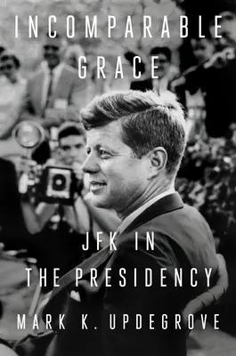 Une grâce incomparable : JFK à la présidence - Incomparable Grace: JFK in the Presidency