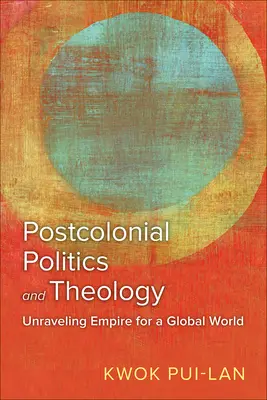 Politique et théologie postcoloniales : Démêler l'empire pour un monde global - Postcolonial Politics and Theology: Unraveling Empire for a Global World