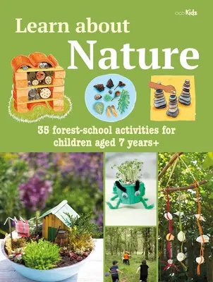 Cahier d'activités sur la nature : 35 projets et aventures d'école forestière pour les enfants de plus de 7 ans - Learn about Nature Activity Book: 35 Forest-School Projects and Adventures for Children Aged 7 Years+