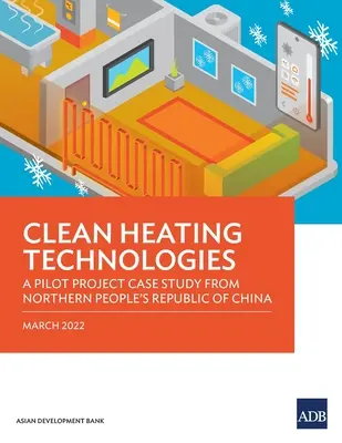 Technologies de chauffage propre : Étude de cas d'un projet pilote dans le nord de la République populaire de Chine - Clean Heating Technologies: A Pilot Project Case Study from Northern People's Republic of China