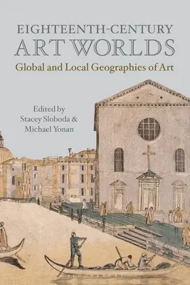 Les mondes de l'art du XVIIIe siècle : géographies mondiales et locales de l'art - Eighteenth-Century Art Worlds: Global and Local Geographies of Art