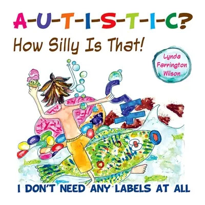 Autiste ? C'est idiot : je n'ai besoin d'aucune étiquette - Autistic? How Silly Is That!: I Don't Need Any Labels at All